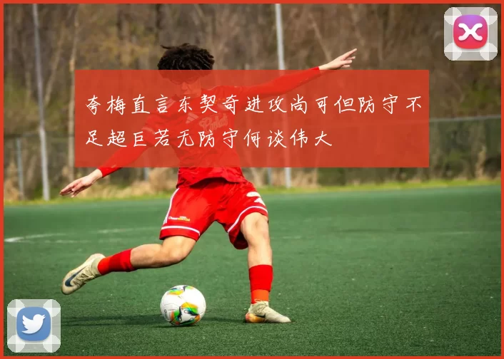 夸梅直言东契奇进攻尚可但防守不足超巨若无防守何谈伟大